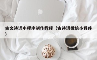 齐齐哈尔古文诗词小程序制作教程（古诗词微信小程序）