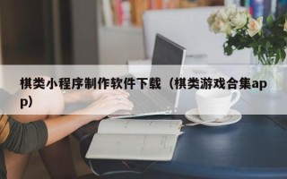齐齐哈尔棋类小程序制作软件下载（棋类游戏合集app）