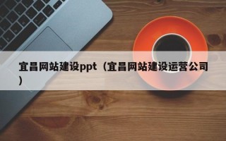 齐齐哈尔宜昌网站建设ppt（宜昌网站建设运营公司）