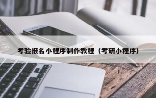 齐齐哈尔考验报名小程序制作教程（考研小程序）